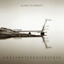 UNDERWATEROUTERSPACE／SLAVES TO GRAVITY