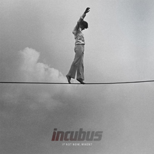 IF NOT NOW, WHEN?／INCUBUS