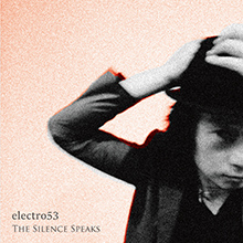 THE SILENCE SPEAKS／electro53