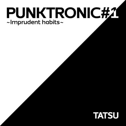 PUNKTRONIC#1 Imprudent habits ／TATSU