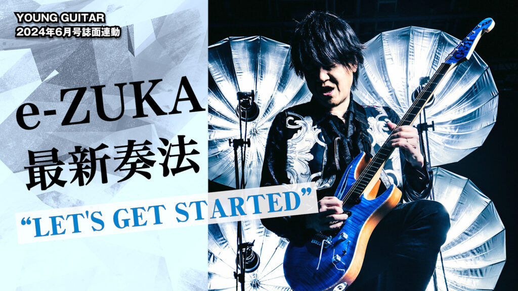【動画】e-ZUKA最新奏法 “LET’S GET STARTED 〜ギター弾こうぜ！〜”