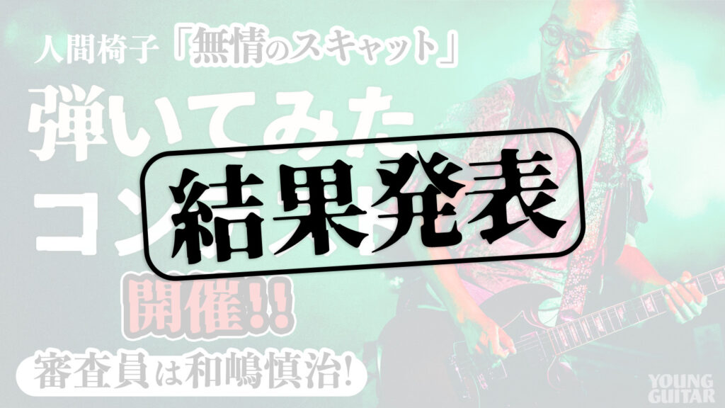 結果発表！ 和嶋慎治が審査した、『人間椅子「無情のスキャット」弾いてみたコンテスト』！